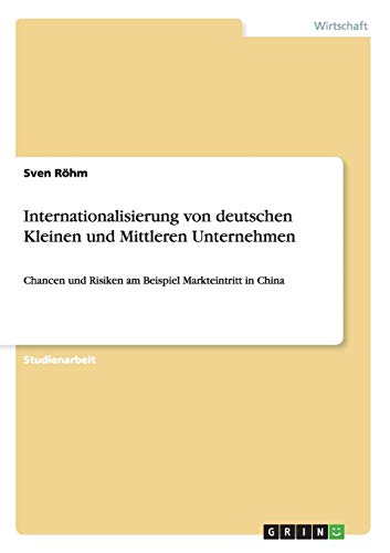 Internationalisierung von deutschen Kleinen und Mittleren Unternehmen: Chancen und Risiken am Beispiel Markteintritt in China