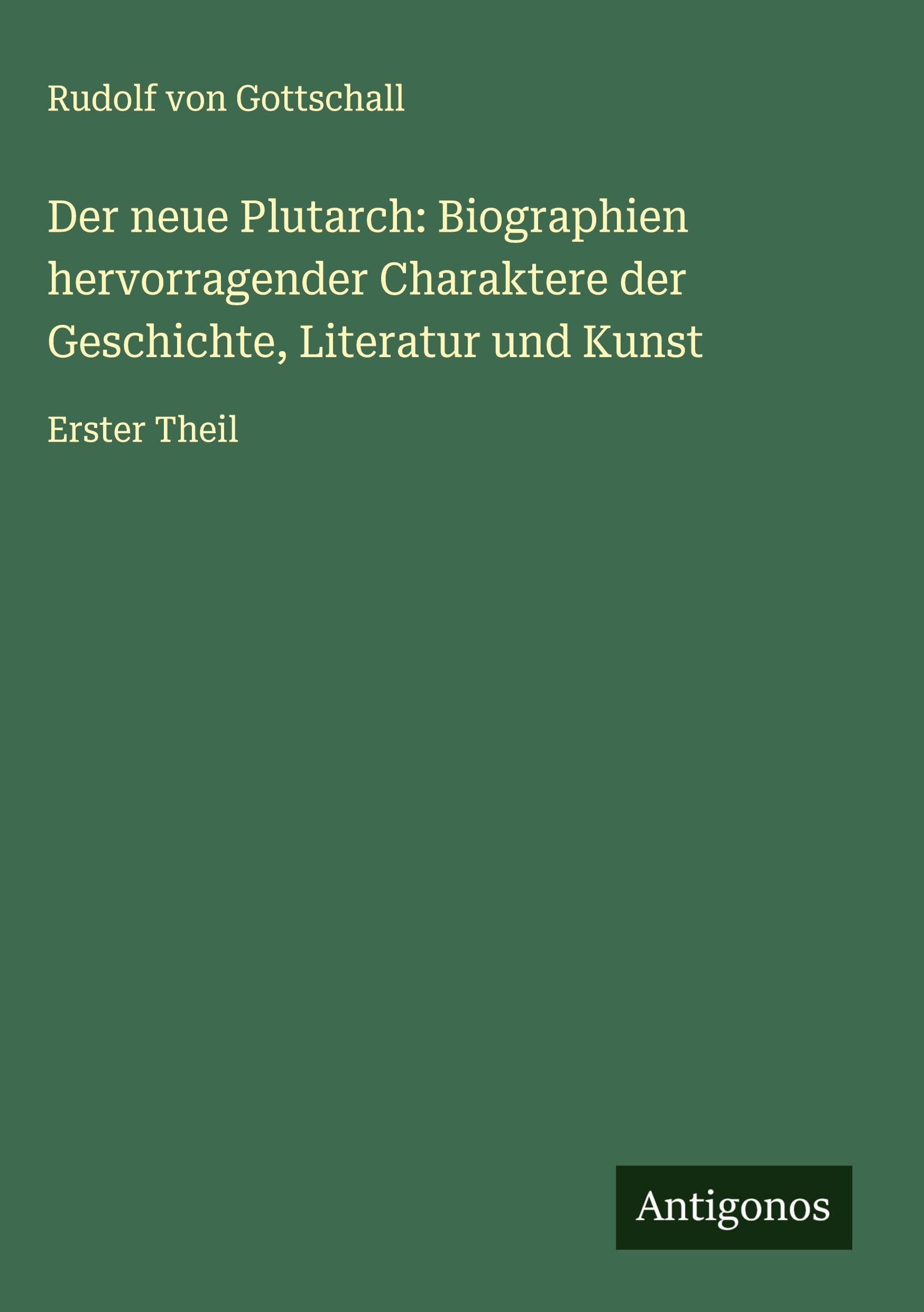 Der neue Plutarch: Biographien hervorragender Charaktere der Geschichte, Literatur und Kunst: Erster Theil