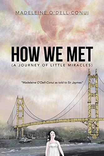 How We Met (A Journey of Little Miracles): Madeleine O'Dell-Conui as Told to Sir Jaymes