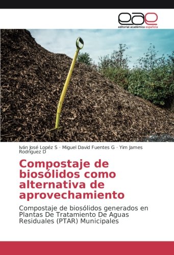 Compostaje de biosólidos como alternativa de aprovechamiento: Compostaje de biosólidos generados en Plantas De Tratamiento De Aguas Residuales (PTAR) Municipales