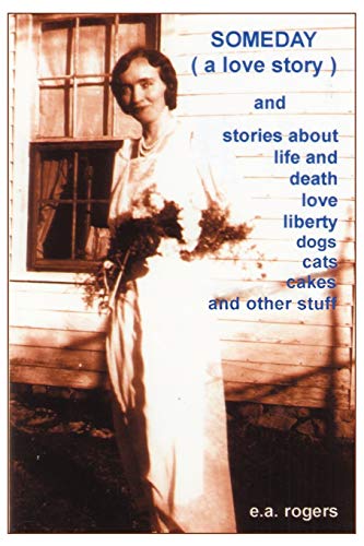 Someday: (a love story) andstories about life and death love liberrty cats and dogs cakes and other stuff