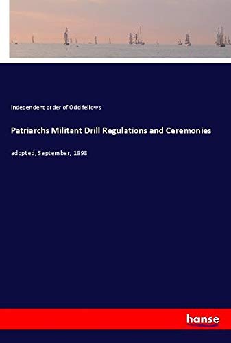 Patriarchs Militant Drill Regulations and Ceremonies: adopted, September, 1898