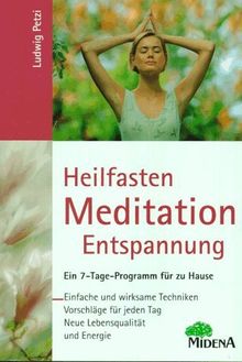 Heilfasten, Meditation, Entspannung. Ein 7- Tage- Programm für zu Hause