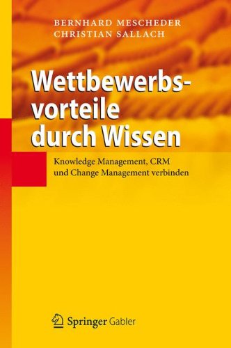 Wettbewerbsvorteile durch Wissen: Knowledge Management, CRM und Change Management verbinden