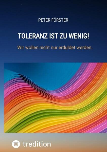 Toleranz ist zu wenig!: Wir wollen nicht nur erduldet werden.