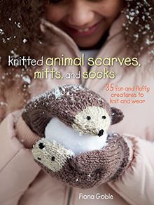 Knitted Animal Scarves, Mitts and Socks: 35 Fun and Fluffy Creatures to Knit and Wear