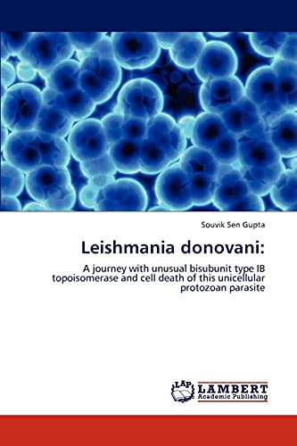 Leishmania donovani:: A journey with unusual bisubunit type IB topoisomerase and cell death of this unicellular protozoan parasite