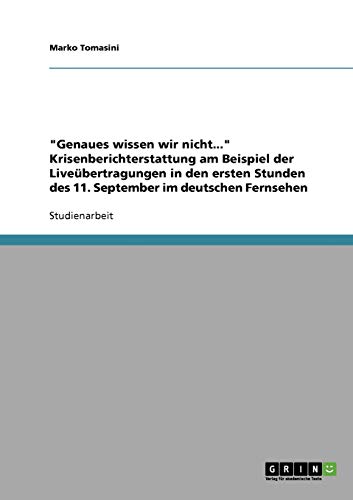 Genaues wissen wir nicht... Krisenberichterstattung am Beispiel der Liveübertragungen in den ersten Stunden des 11. September im deutschen Fernsehen