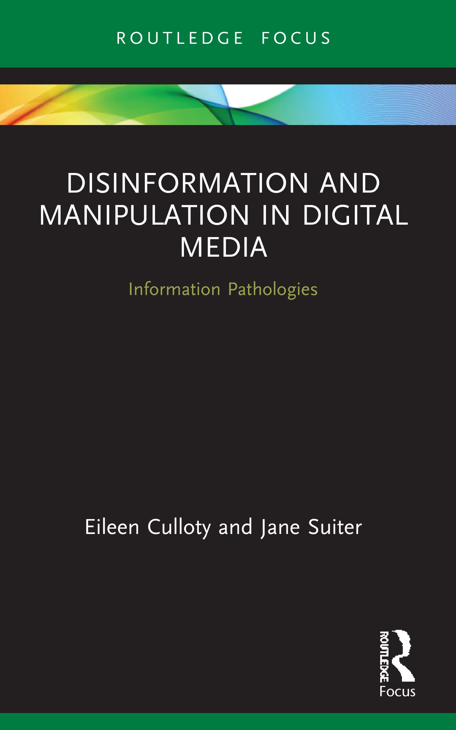 Disinformation and Manipulation in Digital Media: Information Pathologies (Routledge Focus on Communication and Society)