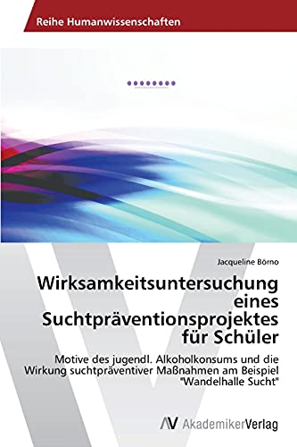 Wirksamkeitsuntersuchung eines Suchtpräventionsprojektes für Schüler: Motive des jugendl. Alkoholkonsums und die Wirkung suchtpräventiver Maßnahmen am Beispiel Wandelhalle Sucht
