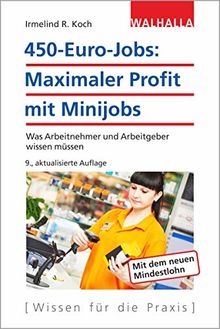 450-Euro-Jobs: Maximaler Profit mit Minijobs: Was Arbeitnehmer und Arbeitgeber wissen müssen; Walhalla Rechtshilfen