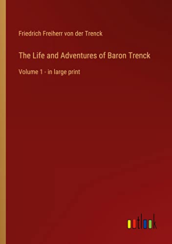 The Life and Adventures of Baron Trenck: Volume 1 - in large print
