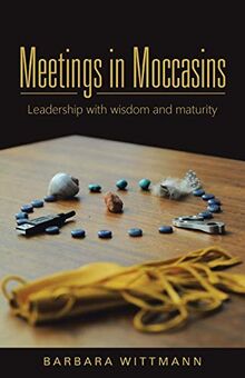 Meetings in Moccasins: Leadership with wisdom and maturity