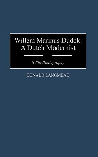 Willem Marinus Dudok, a Dutch Modernist: A Bio-Bibliography (BIO-BIBLOGRAPHIES IN ART AND ARCHITECTURE)