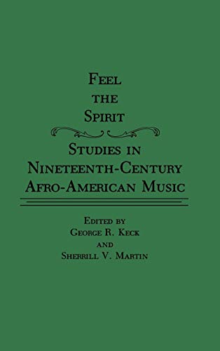 Feel the Spirit: Studies in Nineteenth-Century Afro-American Music (Contributions in Afro-american & African Studies)