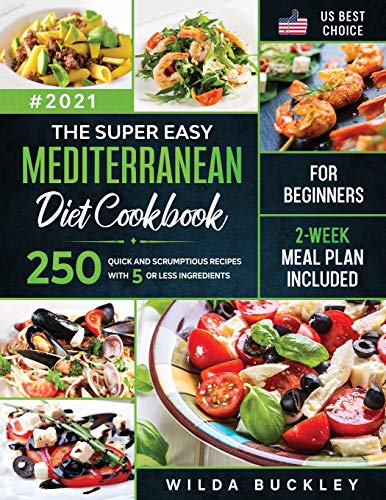 The Super Easy Mediterranean diet Cookbook for Beginners: 250 quick and scrumptious recipes WITH 5 OR LESS INGREDIENTS | 2-WEEK MEAL PLAN INCLUDED