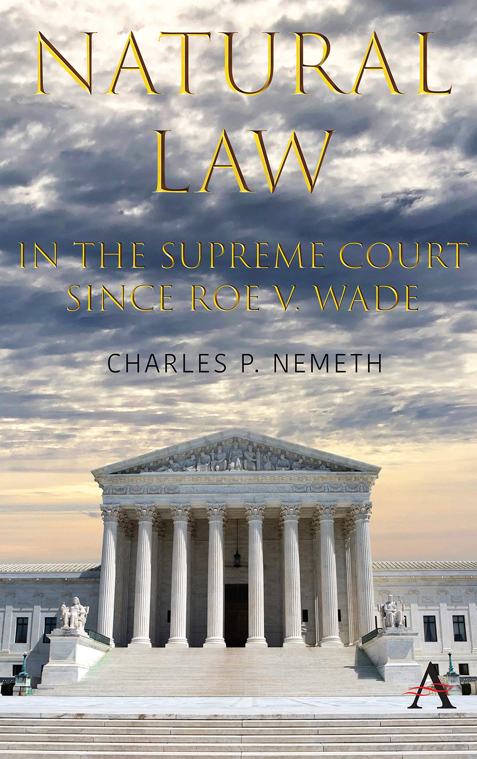 Natural Law Jurisprudence in U.S. Supreme Court Cases since Roe v. Wade (Anthem Studies in Law, Ethics and Jurisprudence)