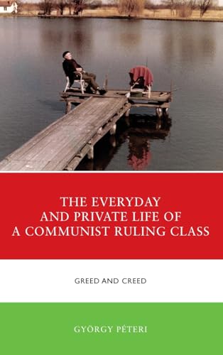 The Everyday and Private Life of a Communist Ruling Class: Greed and Creed (Harvard Cold War Studies Book)