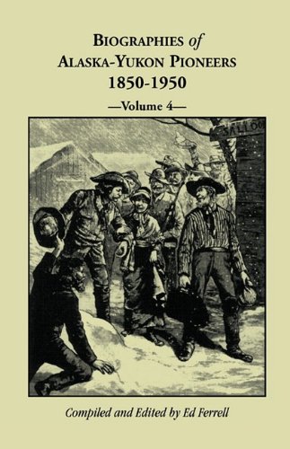 Biographies of Alaska-Yukon Pioneers 1850-1950, Volume 4