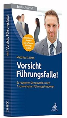 Vorsicht Führungsfalle!: So reagieren Sie souverän in den 7 schwierigsten Führungssituationen