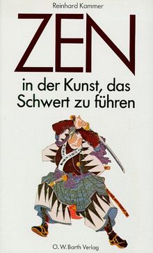 Zen in der Kunst, das Schwert zu führen. Eine Einführung in die altjapanische Fechtkunst