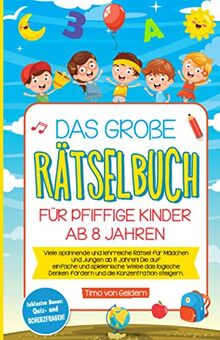 Das große Rätselbuch für pfiffige Kinder ab 8 Jahren: Viele spannende und lehrreiche Rätsel für Mädchen und Jungen ab 8 Jahren! Die auf einfache und spielerische Weise das logische Denken fördern