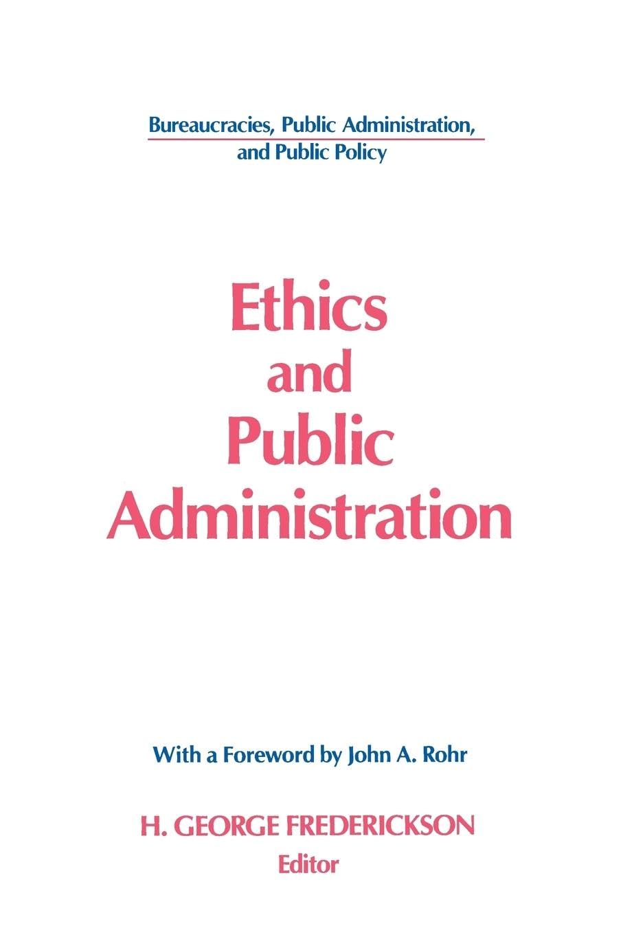 Ethics and Public Administration (Bureaucracies, Public Administration, & Public Policy) (Bureaucracies, Public Administration, and Public Policy)