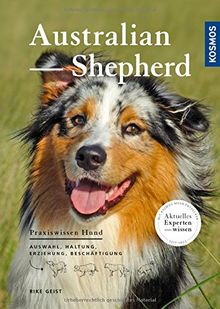 Australian Shepherd: Auswahl, Haltung, Erziehung, Beschäftigung (Praxiswissen Hund)