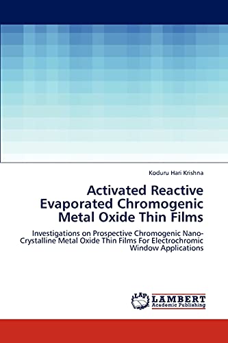Activated Reactive Evaporated Chromogenic Metal Oxide Thin Films: Investigations on Prospective Chromogenic Nano-Crystalline Metal Oxide Thin Films For Electrochromic Window Applications