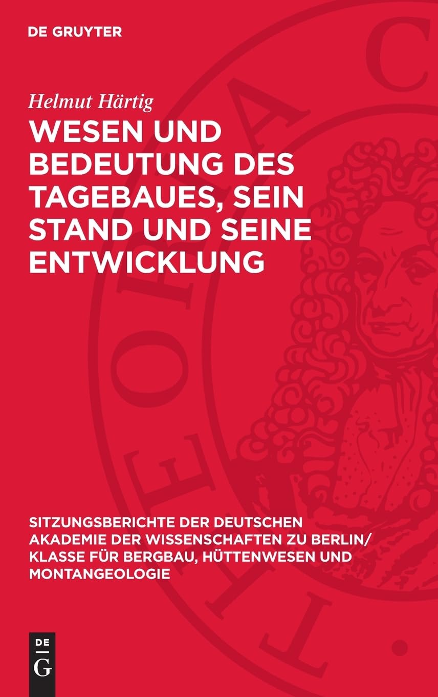 Wesen und Bedeutung des Tagebaues, sein Stand und Seine Entwicklung (Sitzungsberichte der Deutschen Akademie der Wissenschaften zu Berlin/ Klasse für Bergbau, Hüttenwesen und Montangeologie, 1963,4)
