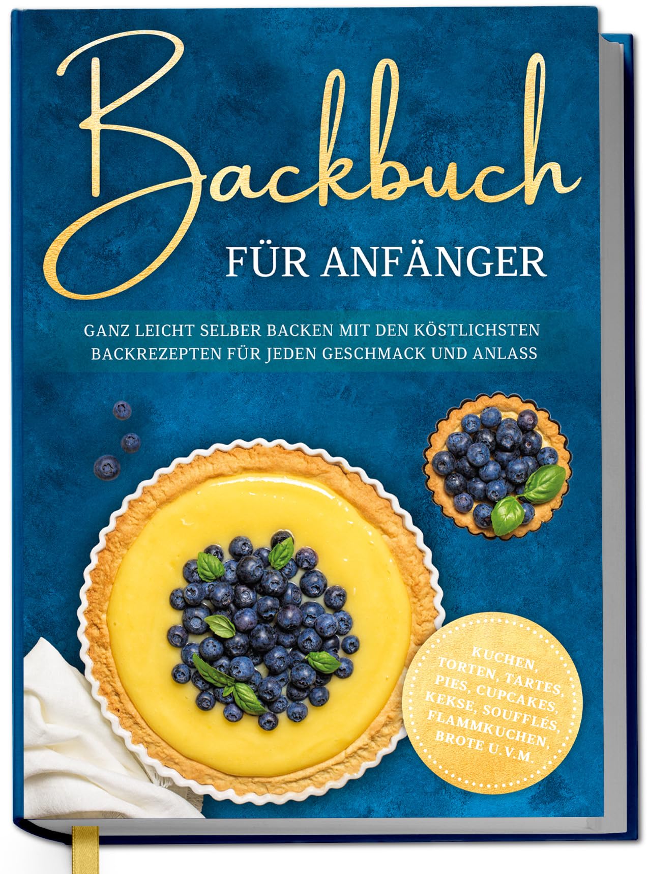 Lehmhuis, Claudia: Backbuch für Anfänger: Ganz leicht selber backen mit den köstlichsten Backrezepten für jeden Geschmack und Anlass - Kuchen, Torten, Tartes, Pies, Cupcakes, Kekse, Soufflés, Flammkuchen, Brote u.v.m.