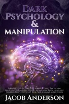 Dark Psychology and Manipulation - 4 books in 1: Improve your Life with Secrets Of Covert Emotional Manipulation and the Hidden Meaning of Body ... People with NLP, Brainwashing and Mind Games.