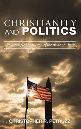 Christianity and Politics: The Attempted Seduction of the Bride of Christ