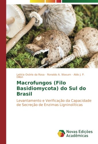 Macrofungos (Filo Basidiomycota) do Sul do Brasil: Levantamento e Verificação da Capacidade de Secreção de Enzimas Ligninolíticas