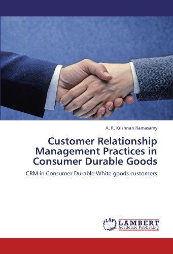 Customer Relationship Management Practices in Consumer Durable Goods: CRM in Consumer Durable White goods customers
