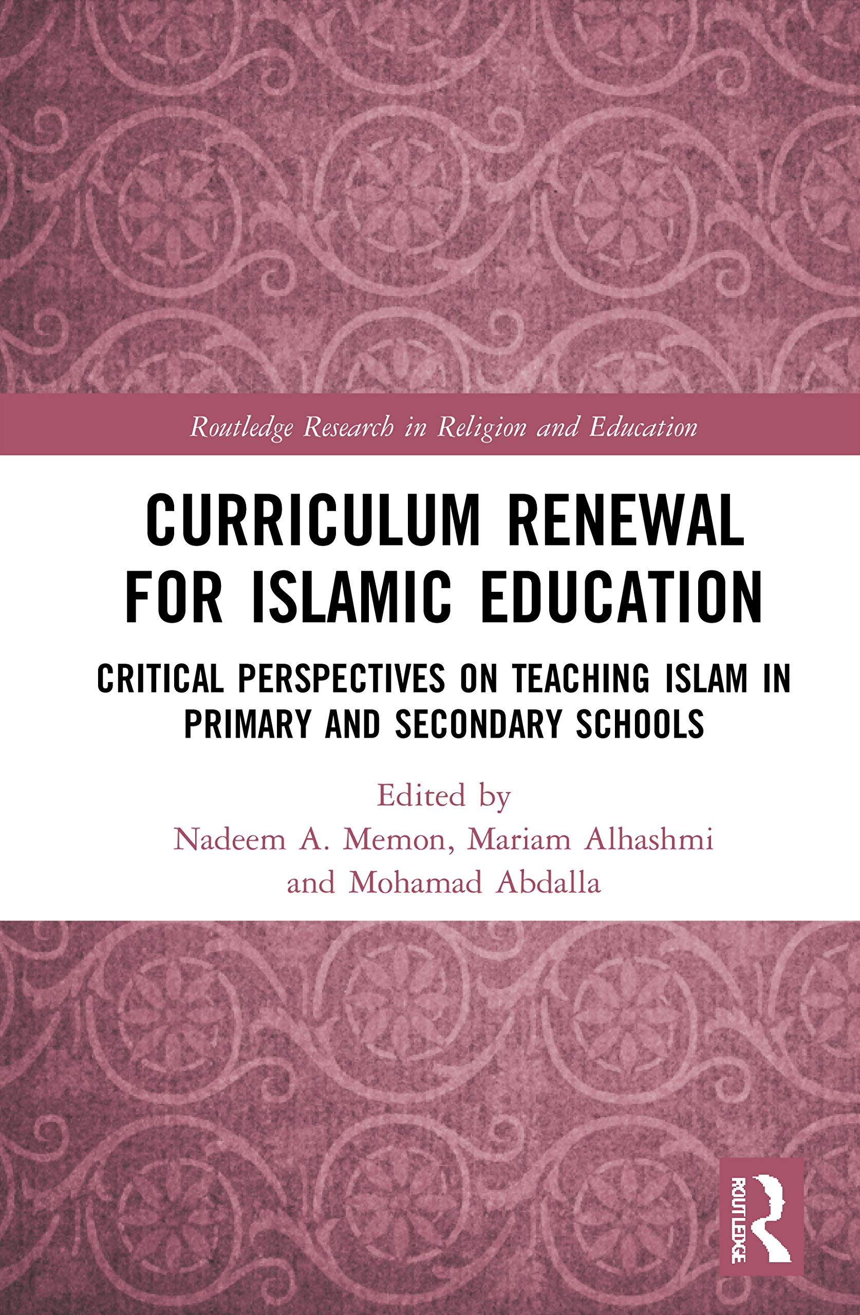 Curriculum Renewal for Islamic Education: Critical Perspectives on Teaching Islam in Primary and Secondary Schools (Routledge Research in Religion and Education)