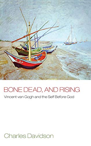 Bone Dead, and Rising: Vincent Van Gogh and the Self Before God