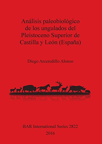 Análisis paleobiológico de los ungulados del Pleistoceno Superior de Castilla y León (España) (BAR International)