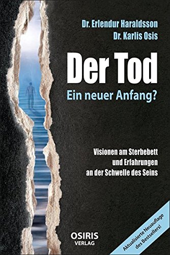 Der Tod - Ein neuer Anfang?: Visionen am Sterbebett und Erfahrungen an der Schwelle des Seins