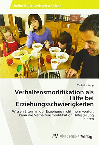 Verhaltensmodifikation als Hilfe bei Erziehungsschwierigkeiten: Wissen Eltern in der Erziehung nicht mehr weiter, kann die Verhaltensmodifikation Hilfestellung bieten