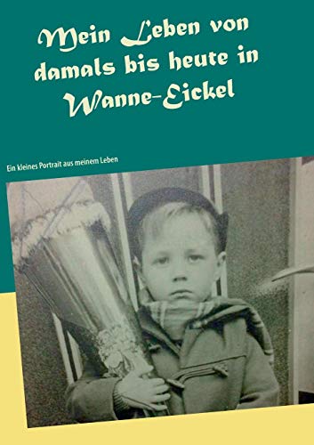 Mein Leben von damals bis heute in Wanne-Eickel: Ein kleines Portrait aus meinem Leben
