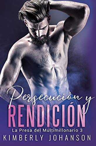 Persecución y Rendición: Romance con un Multimillonario 8-10 (La Presa del Multimillonario, Band 3)