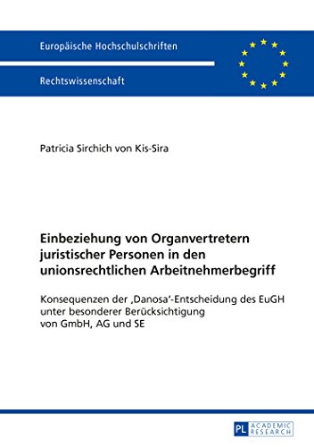 Einbeziehung von Organvertretern juristischer Personen in den unionsrechtlichen Arbeitnehmerbegriff: Konsequenzen der 'Danosa'-Entscheidung des EuGH ... / Publications Universitaires Européennes)