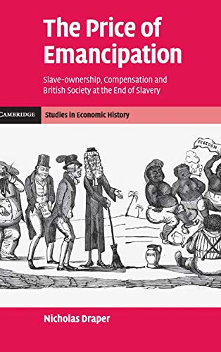 The Price of Emancipation: Slave-Ownership, Compensation and British Society at the End of Slavery (Cambridge Studies in Economic History - Second Series, Band 2)