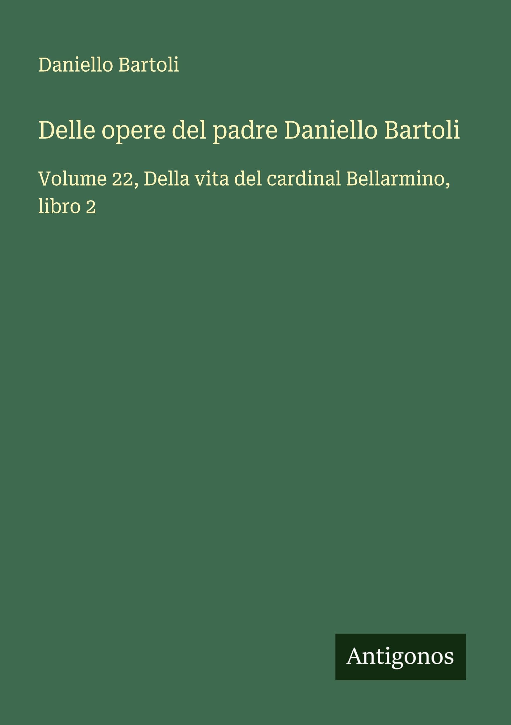 Delle opere del padre Daniello Bartoli: Volume 22, Della vita del cardinal Bellarmino, libro 2