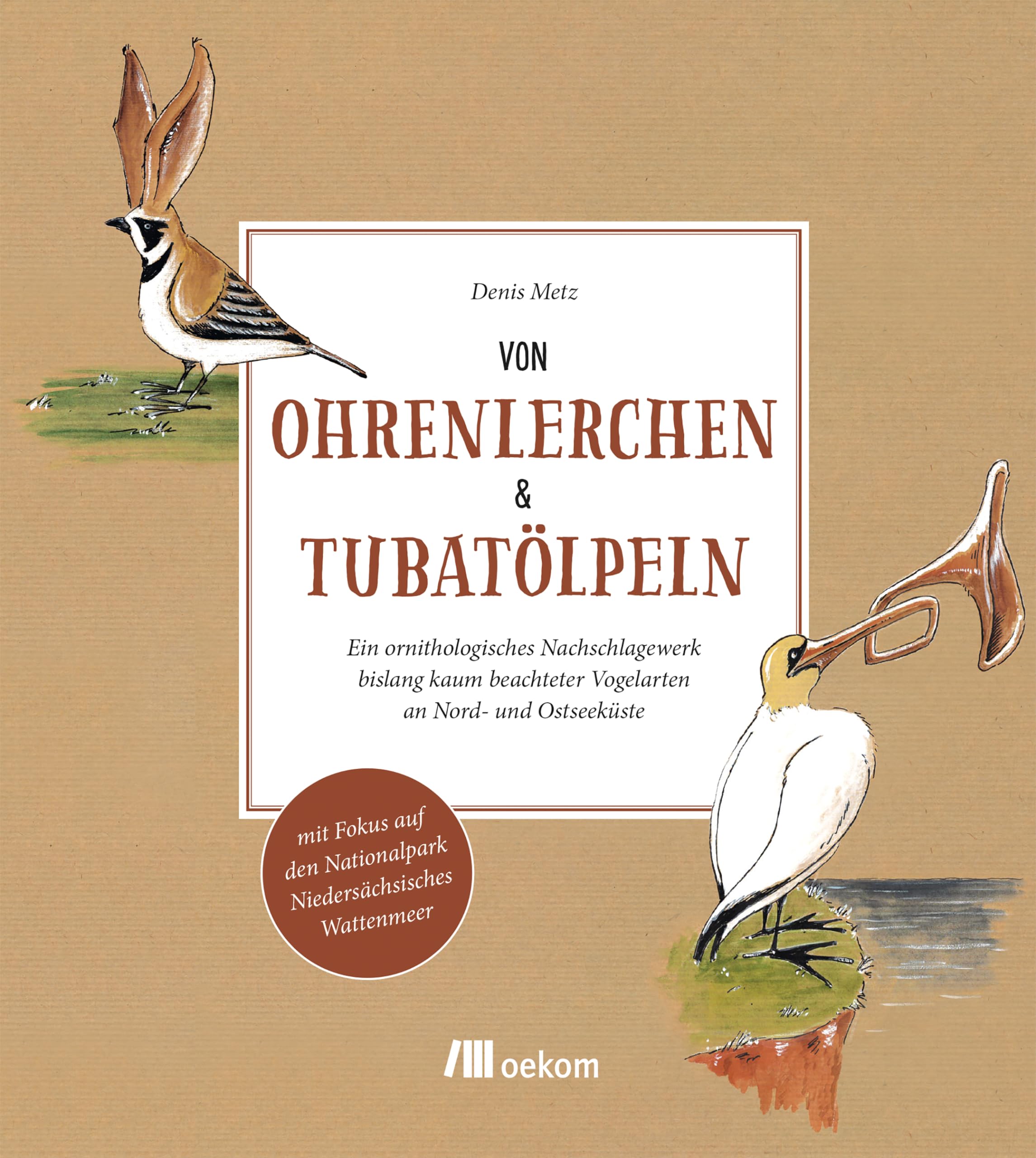 Von Ohrenlerchen und Tubatölpeln: Ein ornithologisches Nachschlagewerk bislang kaum beachteter Vogelarten an Nord- und Ostseeküste. Mit besonderem ... den Nationalpark Niedersächsisches Wattenmeer
