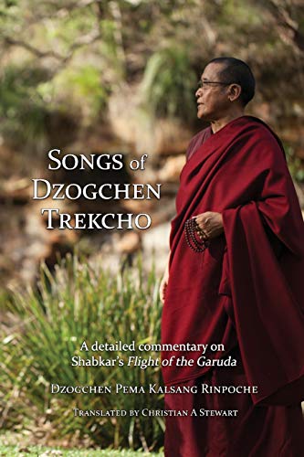 Rinpoche, Dzogchen Pema Kalsang Songs Of Dzogchen Trekcho, A Detailed Commentary On Shabkar's Flight Of The Garuda