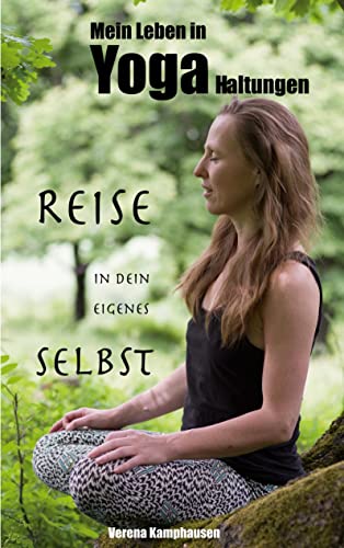 Mein Leben in Yogahaltungen: Reise in dein eigenes Selbst