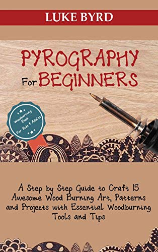 Pyrography for Beginners: A Step by Step Guide to Craft 15 Awesome Wood Burning Art, Patterns and Projects with Essential Woodburning Tools and Tips | Wood Burning Book for Kids and Adults
