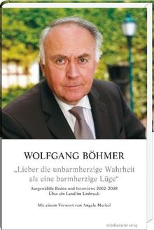 Lieber die unbarmherzige Wahrheit als eine barmherzige Lüge: Ausgewählte Reden und Interviews 2002-2008 über Sachsen-Anhalt, Deutschland und Europa